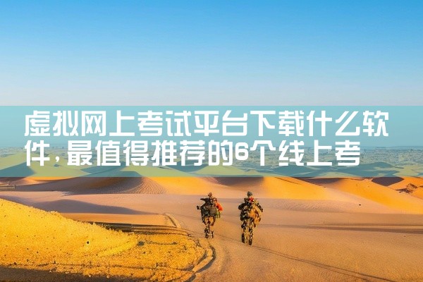 虚拟网上考试平台下载什么软件