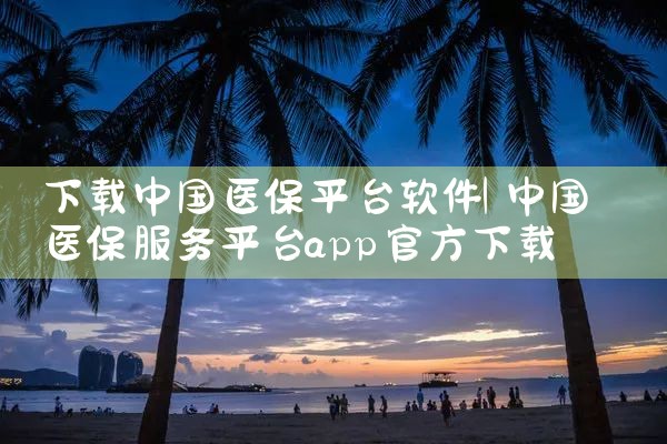 下载中国医保平台软件