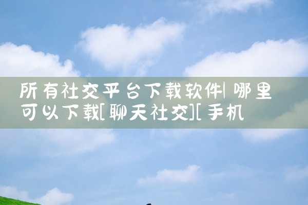 所有社交平台下载软件