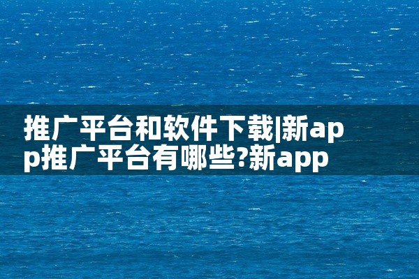 推广平台和软件下载